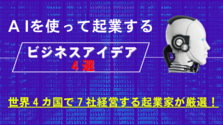世界4カ国で7社経営する起業家が厳選！AIを使って起業するビジネスアイデア4選